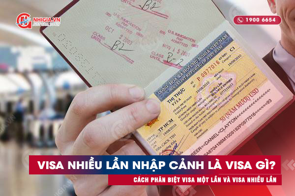 Visa nhiều lần nhập cảnh là visa gì? Cách phân biệt visa một lần và visa nhiều lần