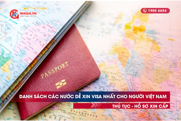 Danh sách các nước dễ xin visa nhất cho người Việt Nam và thủ tục hồ sơ