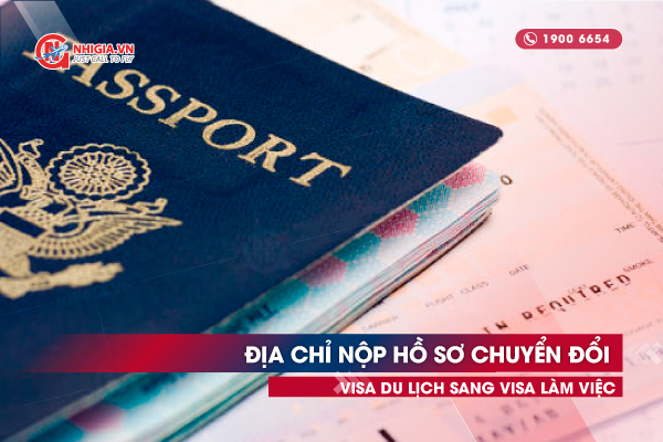 Địa chỉ nộp hồ sơ chuyển đổi visa du lịch sang visa làm việc