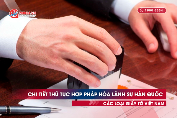 Chi tiết thủ tục hợp pháp hóa lãnh sự Hàn Quốc các loại giấy tờ Việt Nam