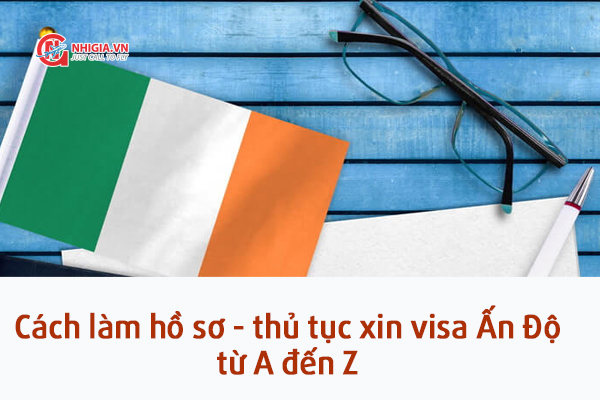 Cách làm hồ sơ - thủ tục xin visa Ấn Độ từ A đến Z